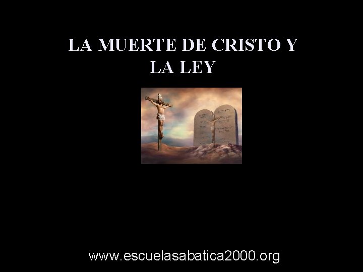 LA MUERTE DE CRISTO Y LA LEY www. escuelasabatica 2000. org LA MUERTE DE CRISTO Y LA LEY www. escuelasabatica 2000. org