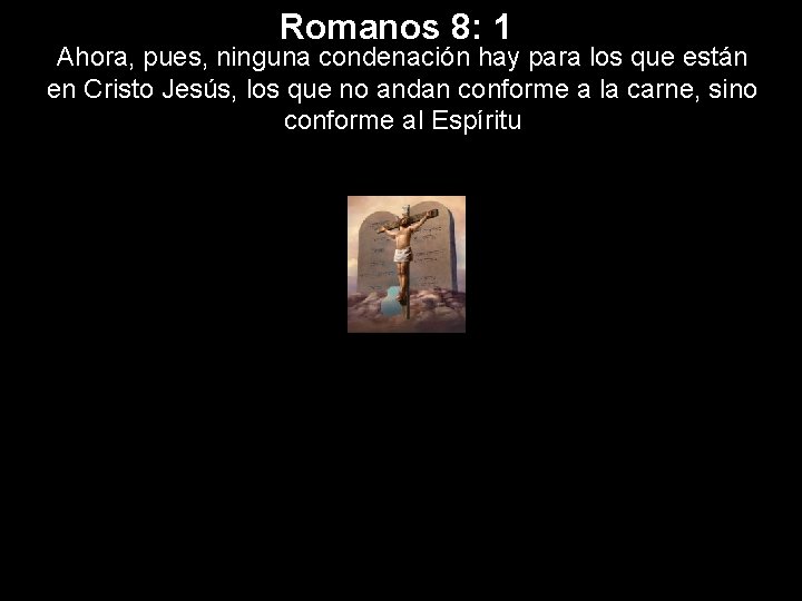 Romanos 8: 1 Ahora, pues, ninguna condenación hay para los que están en Cristo