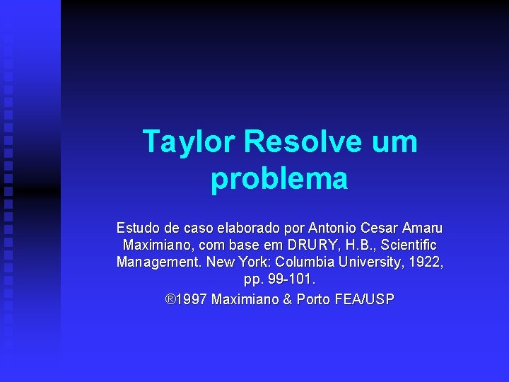 Taylor Resolve um problema Estudo de caso elaborado por Antonio Cesar Amaru Maximiano, com