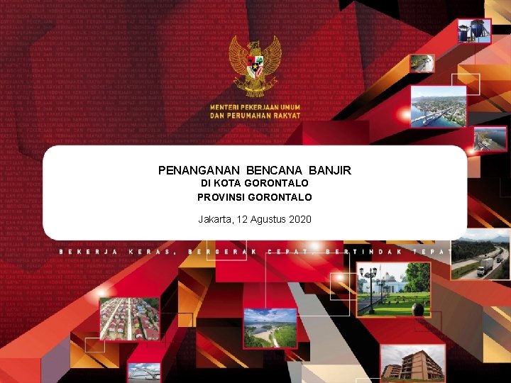 PENANGANAN BENCANA BANJIR DI KOTA GORONTALO PROVINSI GORONTALO Jakarta, 12 Agustus 2020 0 