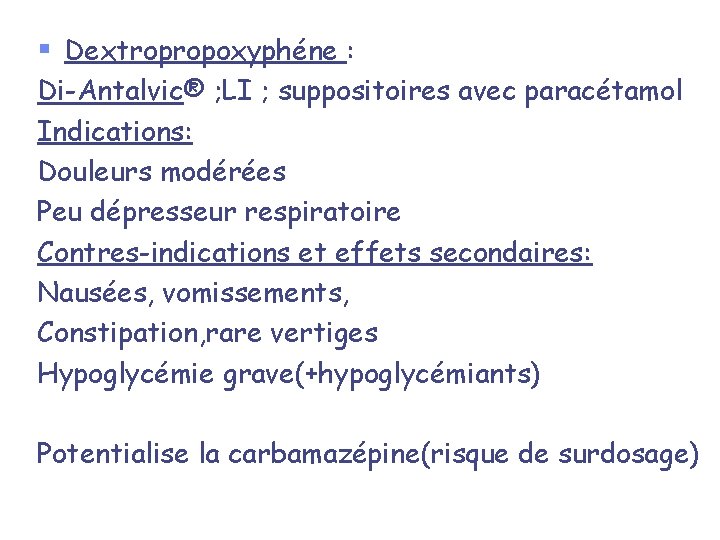 § Dextropropoxyphéne : Di-Antalvic® ; LI ; suppositoires avec paracétamol Indications: Douleurs modérées Peu