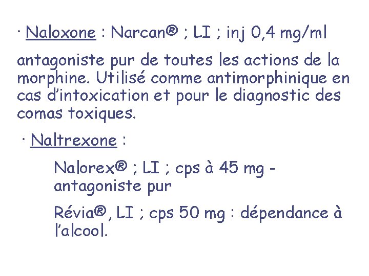 · Naloxone : Narcan® ; LI ; inj 0, 4 mg/ml antagoniste pur de