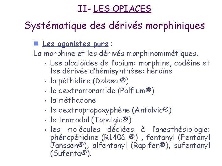 II- LES OPIACES Systématique des dérivés morphiniques n Les agonistes purs : La morphine