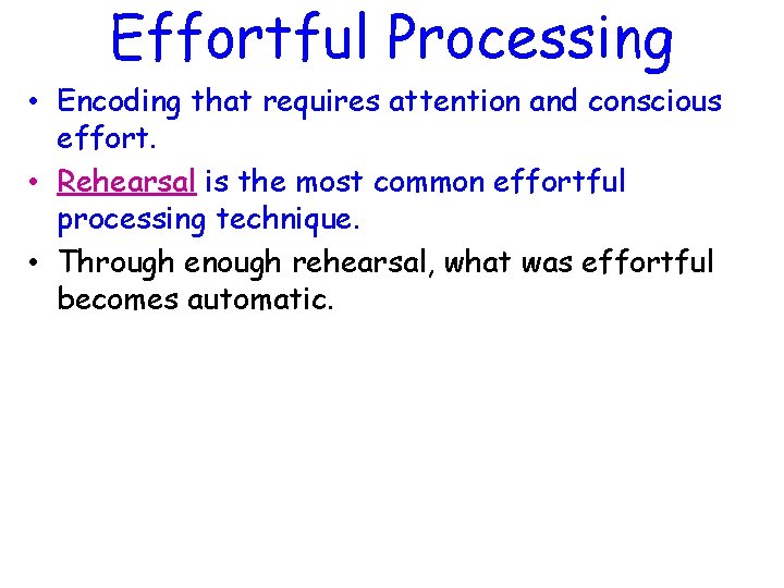 Effortful Processing • Encoding that requires attention and conscious effort. • Rehearsal is the