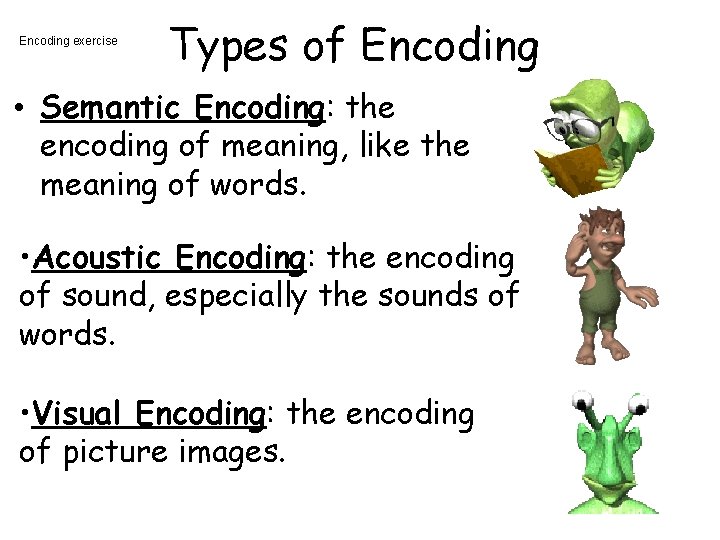 Encoding exercise Types of Encoding • Semantic Encoding: the encoding of meaning, like the