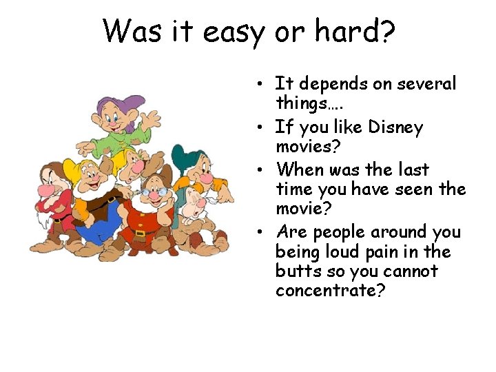 Was it easy or hard? • It depends on several things…. • If you