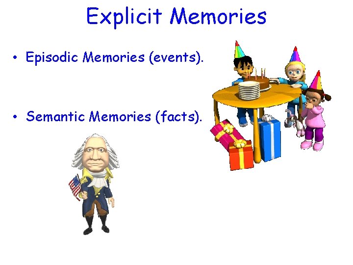 Explicit Memories • Episodic Memories (events). • Semantic Memories (facts). 