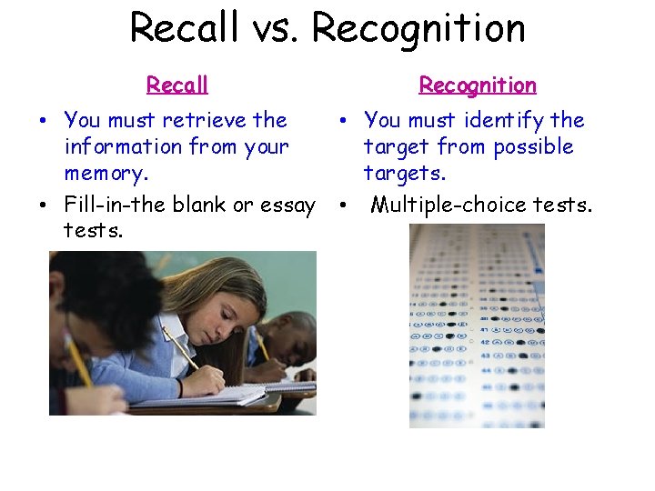 Recall vs. Recognition Recall • You must retrieve the information from your memory. •