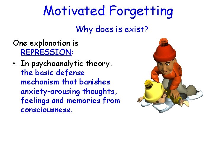 Motivated Forgetting Why does is exist? One explanation is REPRESSION: • In psychoanalytic theory,