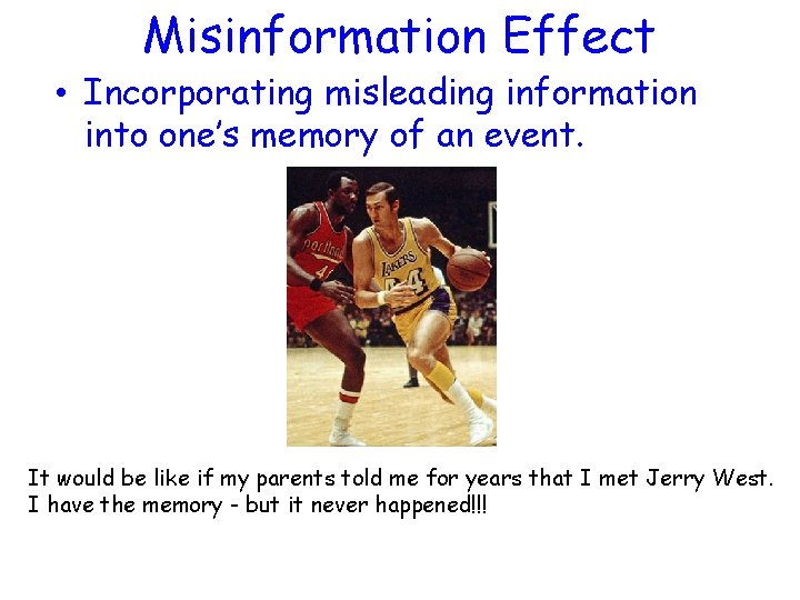 Misinformation Effect • Incorporating misleading information into one’s memory of an event. It would