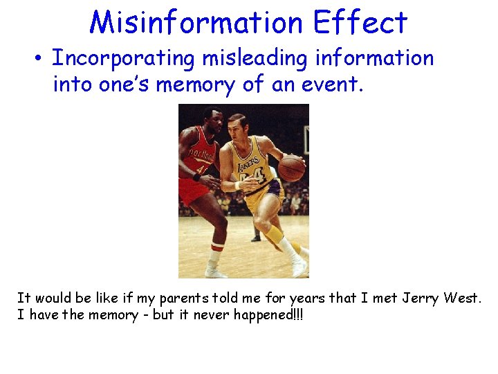 Misinformation Effect • Incorporating misleading information into one’s memory of an event. It would