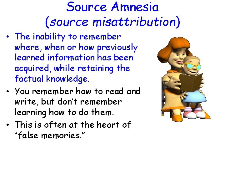 Source Amnesia (source misattribution) • The inability to remember where, when or how previously