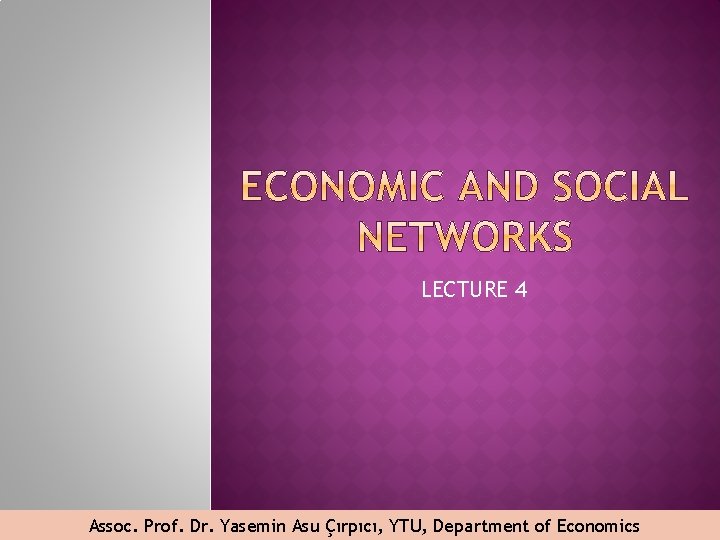 LECTURE 4 Assoc. Prof. Dr. Yasemin Asu Çırpıcı, YTU, Department of Economics LECTURE 4 Assoc. Prof. Dr. Yasemin Asu Çırpıcı, YTU, Department of Economics