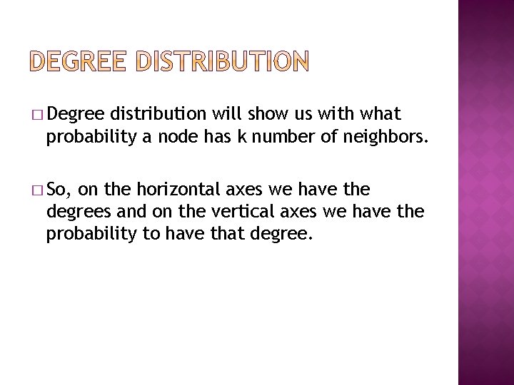 � Degree distribution will show us with what probability a node has k number � Degree distribution will show us with what probability a node has k number