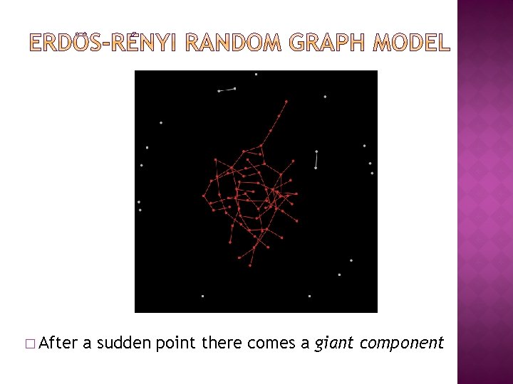 � After a sudden point there comes a giant component � After a sudden point there comes a giant component