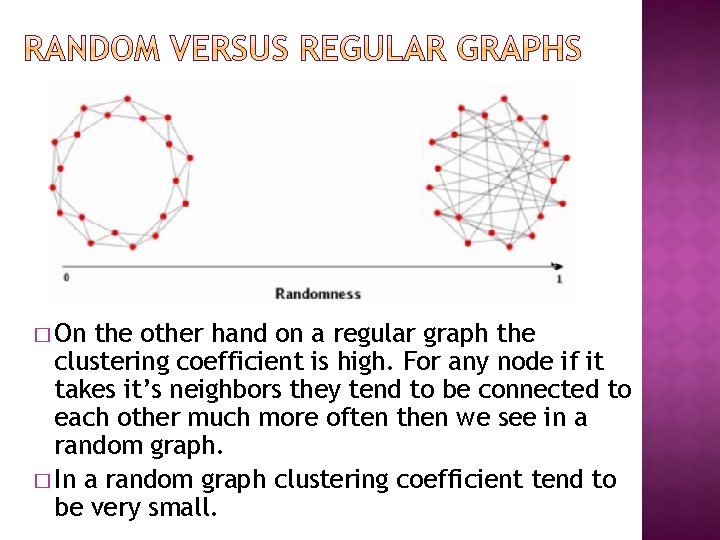 � On the other hand on a regular graph the clustering coefficient is high. � On the other hand on a regular graph the clustering coefficient is high.