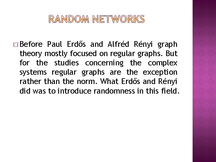 � Before Paul Erdős and Alfréd Rényi graph theory mostly focused on regular graphs. � Before Paul Erdős and Alfréd Rényi graph theory mostly focused on regular graphs.