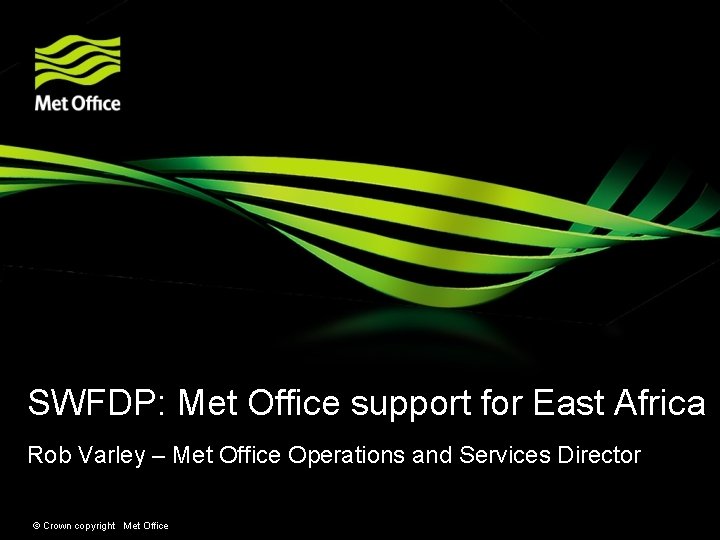 SWFDP: Met Office support for East Africa Rob Varley – Met Office Operations and
