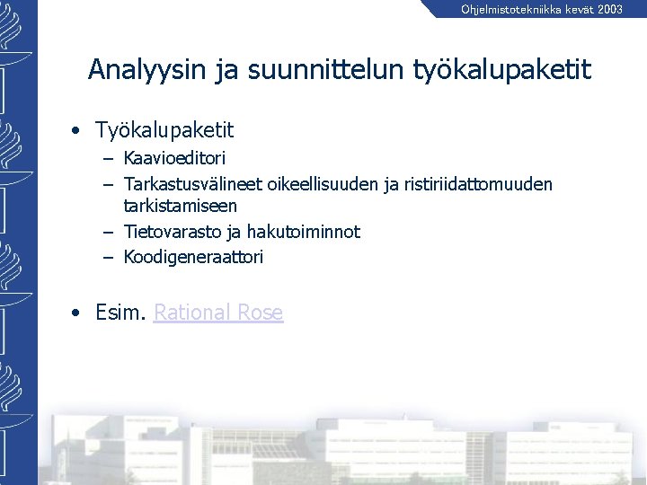 Ohjelmistotekniikka kevät 2003 Analyysin ja suunnittelun työkalupaketit • Työkalupaketit – Kaavioeditori – Tarkastusvälineet oikeellisuuden