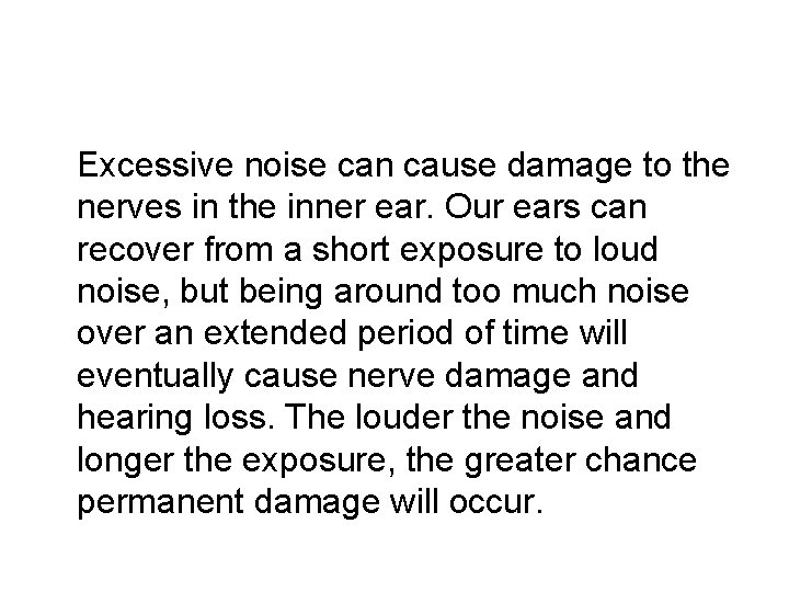 Excessive noise can cause damage to the nerves in the inner ear. Our ears