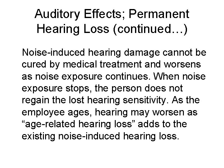 Auditory Effects; Permanent Hearing Loss (continued…) Noise-induced hearing damage cannot be cured by medical