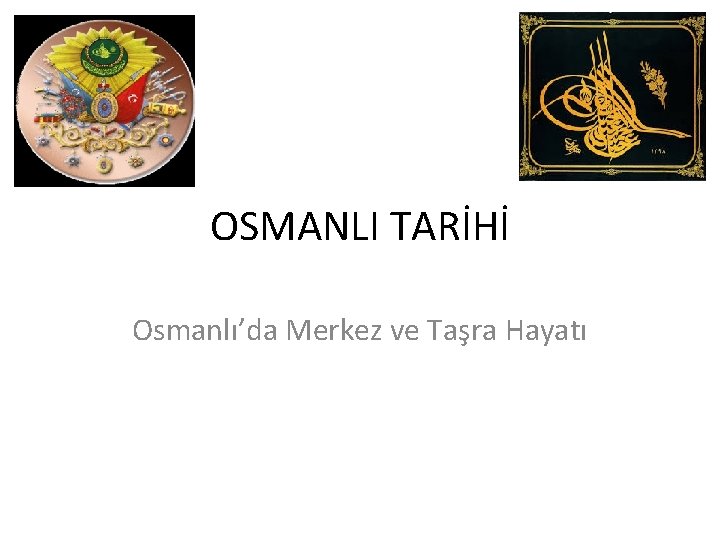OSMANLI TARİHİ Osmanlı’da Merkez ve Taşra Hayatı 
