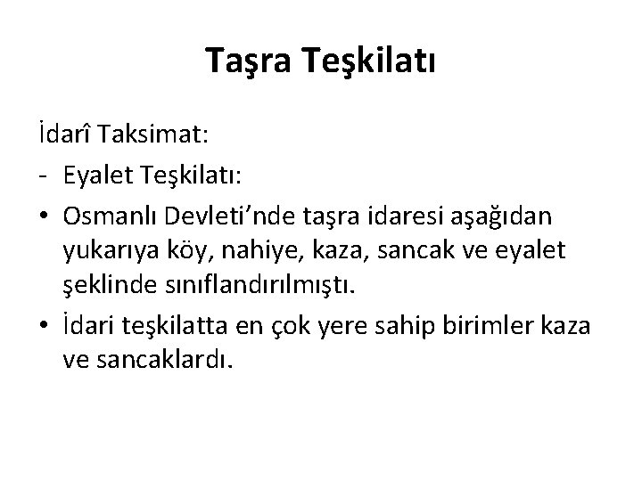 Taşra Teşkilatı İdarî Taksimat: - Eyalet Teşkilatı: • Osmanlı Devleti’nde taşra idaresi aşağıdan yukarıya