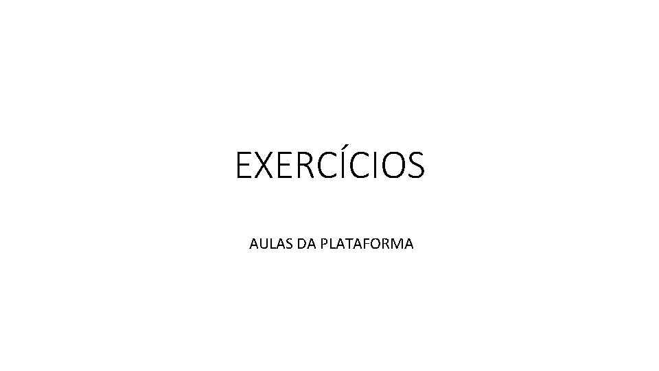 EXERCÍCIOS AULAS DA PLATAFORMA 