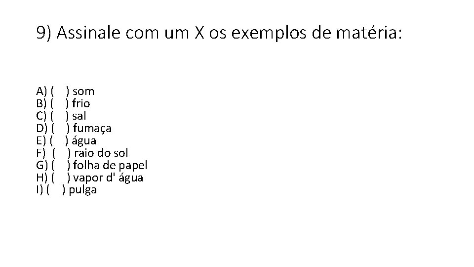9) Assinale com um X os exemplos de matéria: A) ( ) som B)