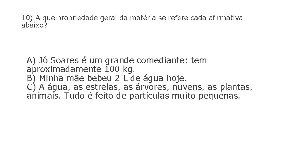 10) A que propriedade geral da matéria se refere cada afirmativa abaixo? A) Jô