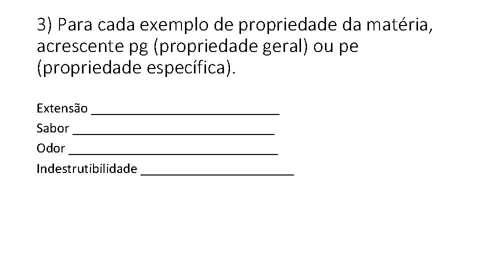 3) Para cada exemplo de propriedade da matéria, acrescente pg (propriedade geral) ou pe