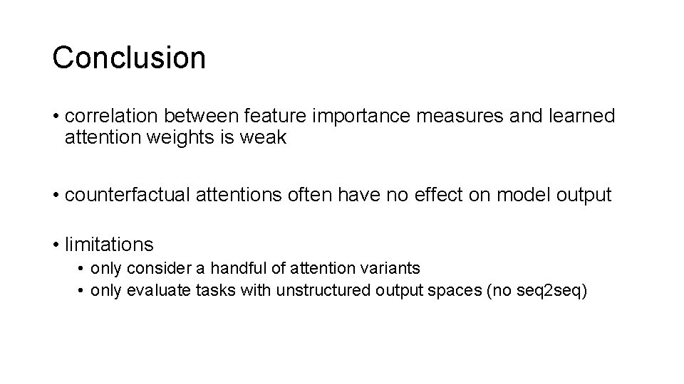 Conclusion • correlation between feature importance measures and learned attention weights is weak •