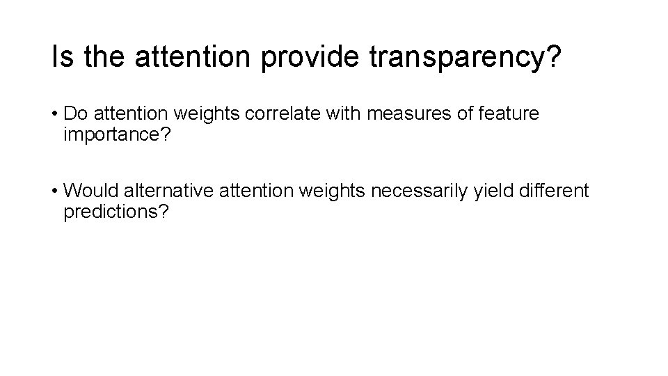 Is the attention provide transparency? • Do attention weights correlate with measures of feature