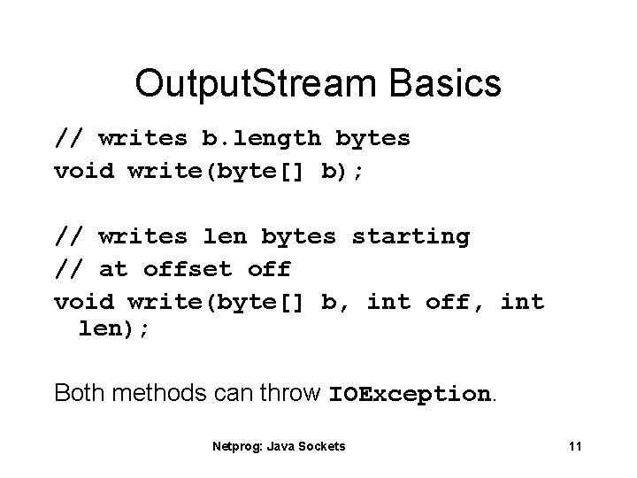 Output. Stream Basics // writes b. length bytes void write(byte[] b); // writes len