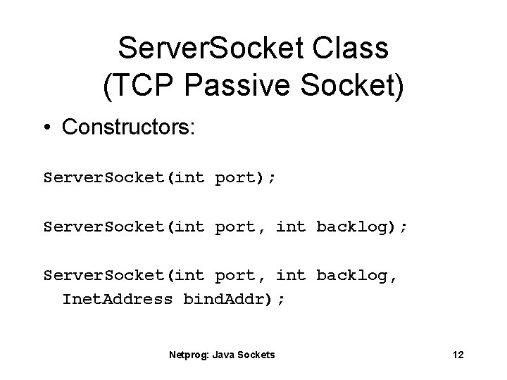 Server. Socket Class (TCP Passive Socket) • Constructors: Server. Socket(int port); Server. Socket(int port,