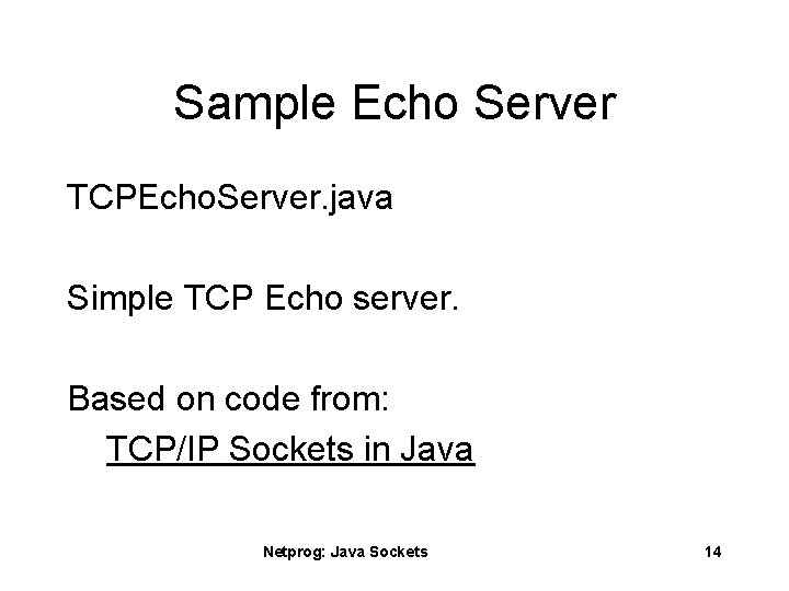 Sample Echo Server TCPEcho. Server. java Simple TCP Echo server. Based on code from:
