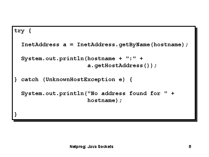 try { Inet. Address a = Inet. Address. get. By. Name(hostname); System. out. println(hostname