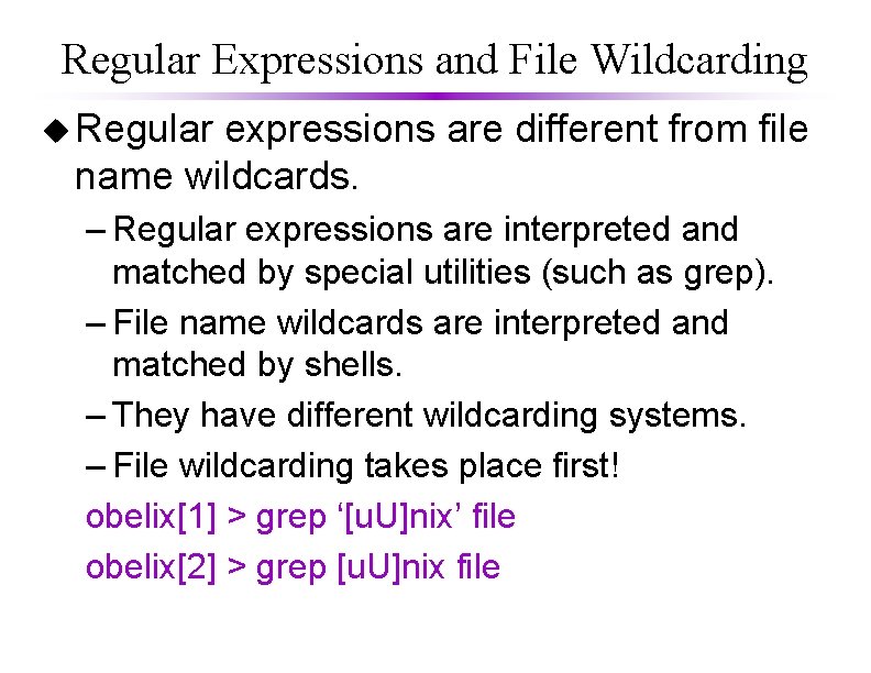 Regular Expressions and File Wildcarding u Regular expressions are different from file name wildcards.