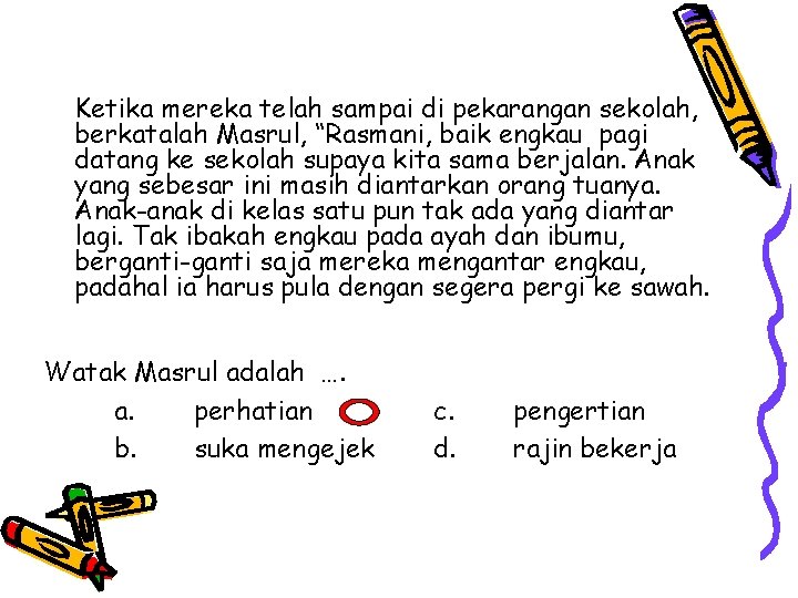 Ketika mereka telah sampai di pekarangan sekolah, berkatalah Masrul, “Rasmani, baik engkau pagi datang Ketika mereka telah sampai di pekarangan sekolah, berkatalah Masrul, “Rasmani, baik engkau pagi datang