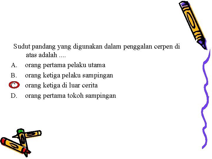 Sudut pandang yang digunakan dalam penggalan cerpen di atas adalah. . A. orang pertama Sudut pandang yang digunakan dalam penggalan cerpen di atas adalah. . A. orang pertama