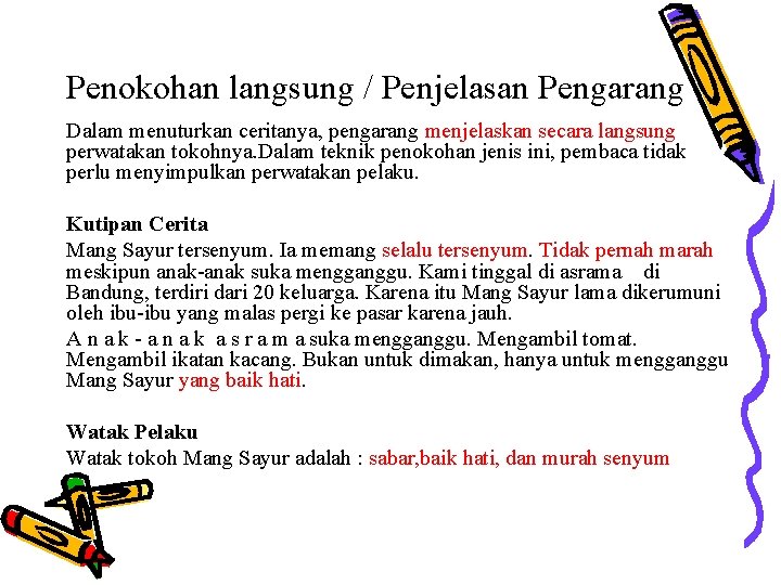 Penokohan langsung / Penjelasan Pengarang Dalam menuturkan ceritanya, pengarang menjelaskan secara langsung perwatakan tokohnya. Penokohan langsung / Penjelasan Pengarang Dalam menuturkan ceritanya, pengarang menjelaskan secara langsung perwatakan tokohnya.