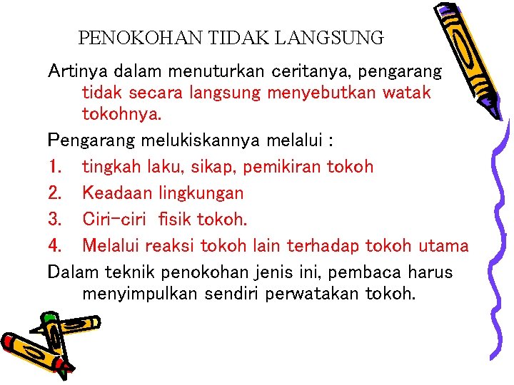 PENOKOHAN TIDAK LANGSUNG Artinya dalam menuturkan ceritanya, pengarang tidak secara langsung menyebutkan watak tokohnya. PENOKOHAN TIDAK LANGSUNG Artinya dalam menuturkan ceritanya, pengarang tidak secara langsung menyebutkan watak tokohnya.