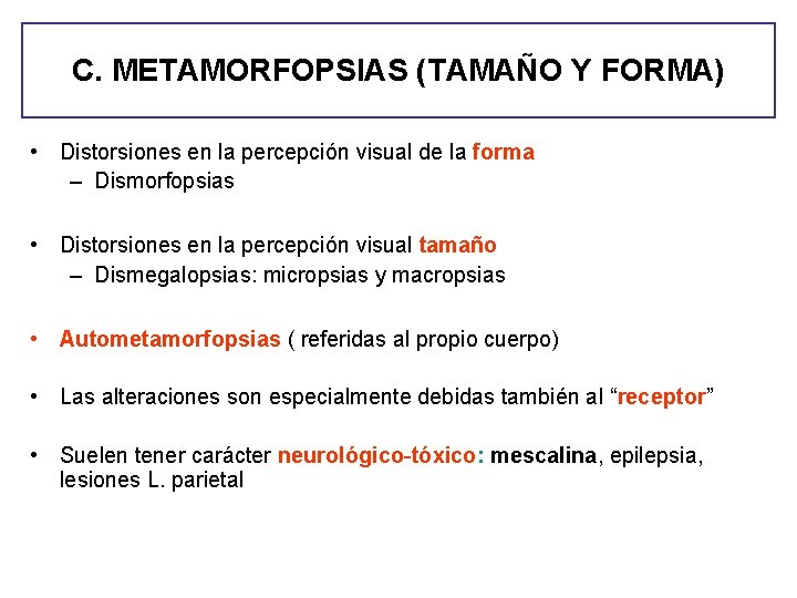 C. METAMORFOPSIAS (TAMAÑO Y FORMA) • Distorsiones en la percepción visual de la forma C. METAMORFOPSIAS (TAMAÑO Y FORMA) • Distorsiones en la percepción visual de la forma