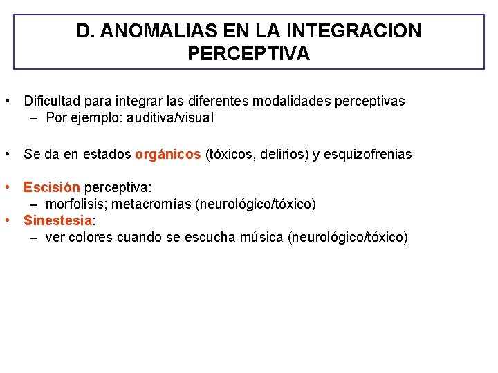D. ANOMALIAS EN LA INTEGRACION PERCEPTIVA • Dificultad para integrar las diferentes modalidades perceptivas D. ANOMALIAS EN LA INTEGRACION PERCEPTIVA • Dificultad para integrar las diferentes modalidades perceptivas