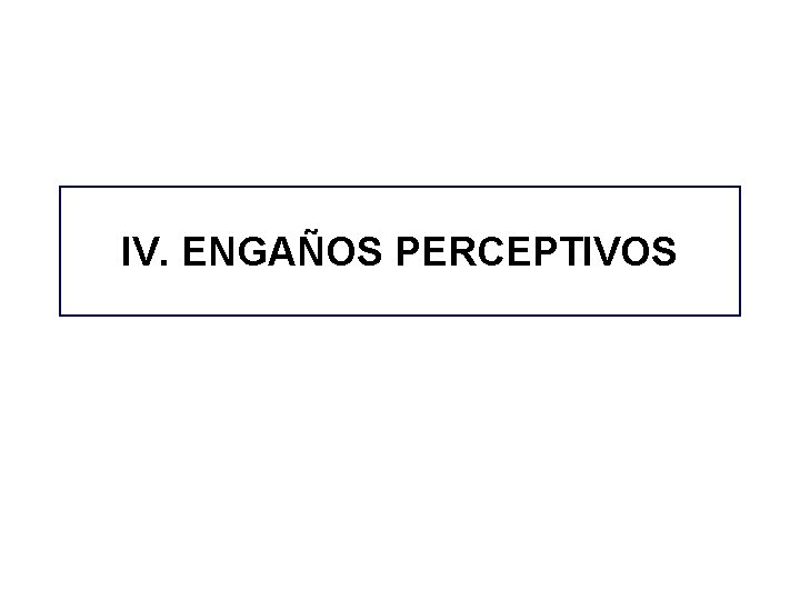 IV. ENGAÑOS PERCEPTIVOS IV. ENGAÑOS PERCEPTIVOS