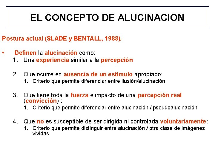 EL CONCEPTO DE ALUCINACION Postura actual (SLADE y BENTALL, 1988). • Definen la alucinación EL CONCEPTO DE ALUCINACION Postura actual (SLADE y BENTALL, 1988). • Definen la alucinación