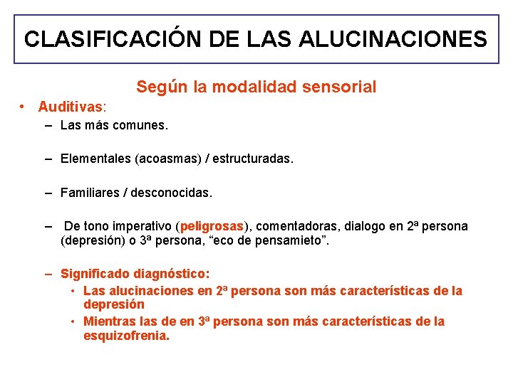 CLASIFICACIÓN DE LAS ALUCINACIONES Según la modalidad sensorial • Auditivas: – Las más comunes. CLASIFICACIÓN DE LAS ALUCINACIONES Según la modalidad sensorial • Auditivas: – Las más comunes.