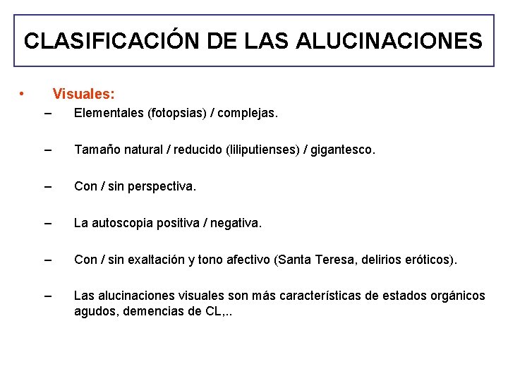 CLASIFICACIÓN DE LAS ALUCINACIONES • Visuales: – Elementales (fotopsias) / complejas. – Tamaño natural CLASIFICACIÓN DE LAS ALUCINACIONES • Visuales: – Elementales (fotopsias) / complejas. – Tamaño natural