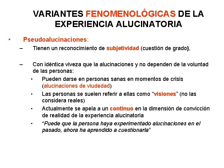 VARIANTES FENOMENOLÓGICAS DE LA EXPERIENCIA ALUCINATORIA • Pseudoalucinaciones: – – Tienen un reconocimiento de VARIANTES FENOMENOLÓGICAS DE LA EXPERIENCIA ALUCINATORIA • Pseudoalucinaciones: – – Tienen un reconocimiento de