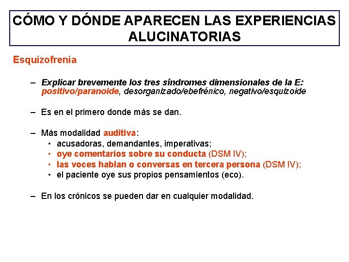 CÓMO Y DÓNDE APARECEN LAS EXPERIENCIAS ALUCINATORIAS Esquizofrenia – Explicar brevemente los tres síndromes CÓMO Y DÓNDE APARECEN LAS EXPERIENCIAS ALUCINATORIAS Esquizofrenia – Explicar brevemente los tres síndromes